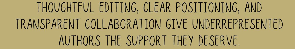Thoughtful editing, clear positioning, and transparent collaboration give underrepresented authors the support they deserve.