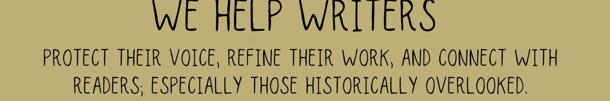 We help writers protect their voice, refine their work, and connect with readers—especially those historically overlooked.