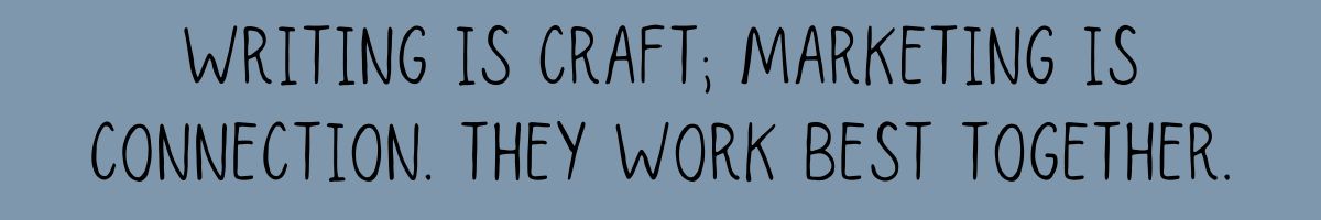 Writing is craft; marketing is connection. They work best together.